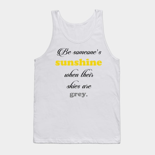 Be someone's sunshine when their skies are grey Tank Top by lunabelleapparel